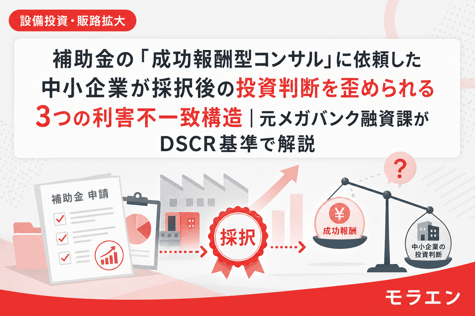 補助金の「成功報酬型コンサル」に依頼した中小企業が採択後の投資判断を歪められる3つの利害不一致構造|元メガバンク融資課がDSCR基準で解説