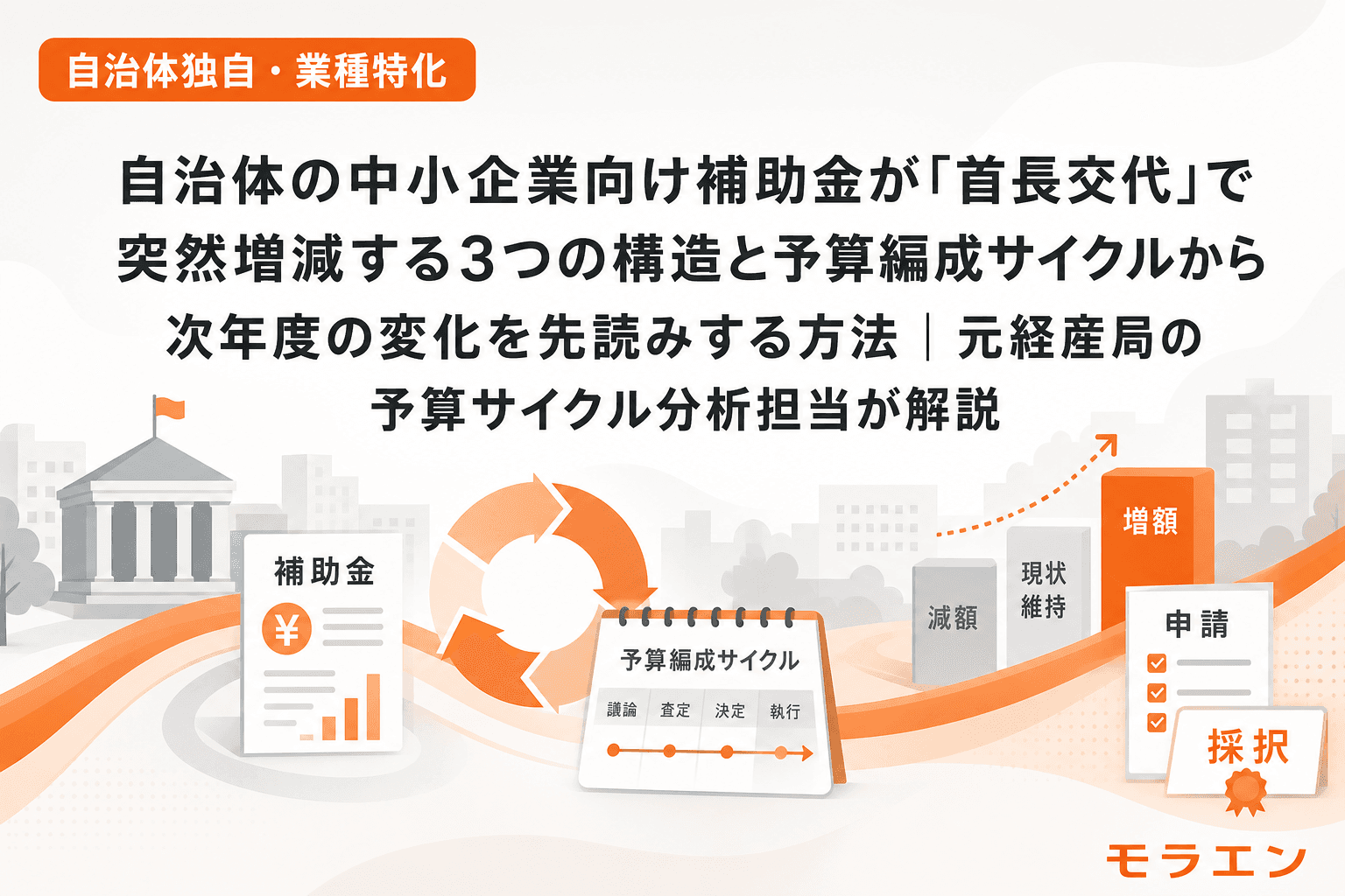 自治体の中小企業向け補助金が「首長交代」で突然増減する3つの構造と予算編成サイクルから次年度の変化を先読みする方法|元経産局の予算サイクル分析担当が解説