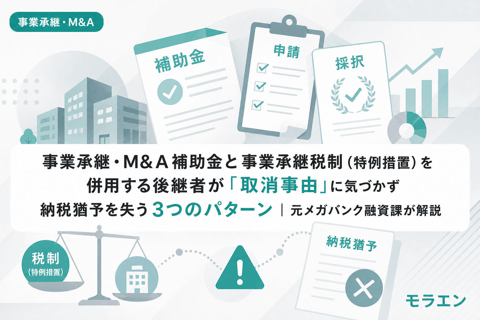 事業承継・M&A補助金と事業承継税制(特例措置)を併用する後継者が「取消事由」に気づかず納税猶予を失う3つのパターン|元メガバンク融資課が解説