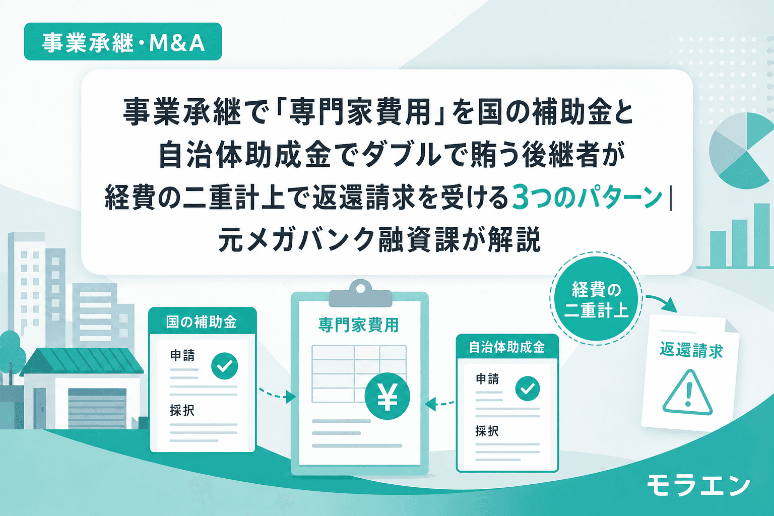 事業承継で「専門家費用」を国の補助金と自治体助成金でダブルで賄う後継者が経費の二重計上で返還請求を受ける3つのパターン|元メガバンク融資課が解説