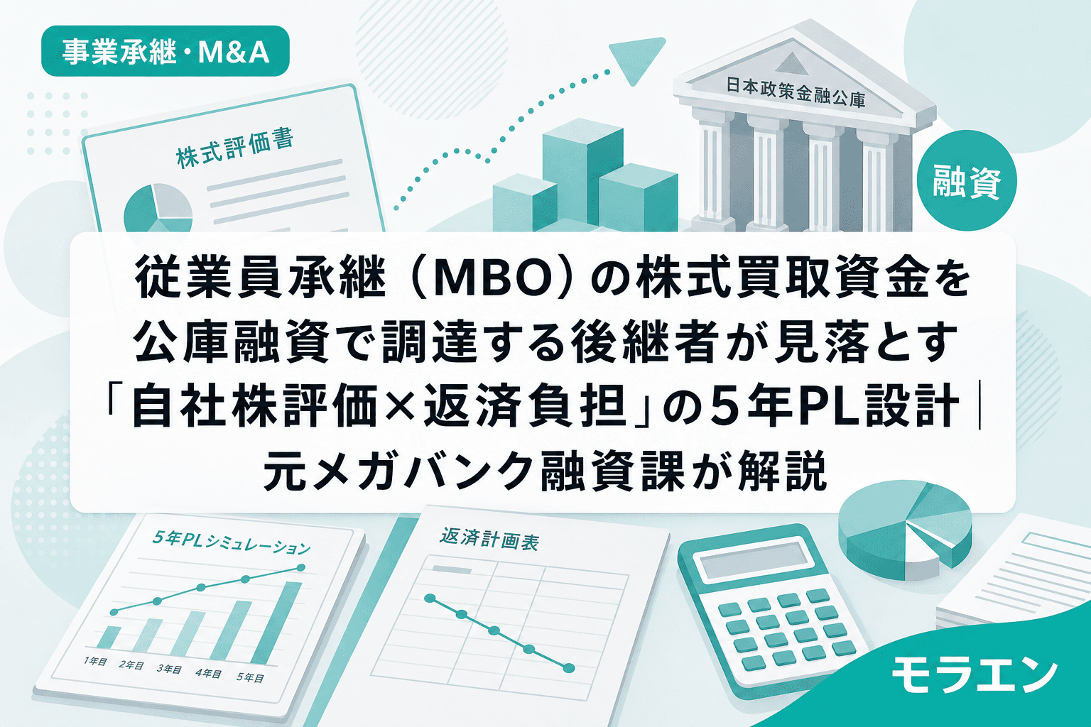 従業員承継(MBO)の株式買取資金を公庫融資で調達する後継者が見落とす「自社株評価×返済負担」の5年PL設計|元メガバンク融資課が解説